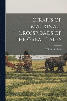William Ratigan - Straits of Mackinac! Crossroads of the Great Lakes, Häftad