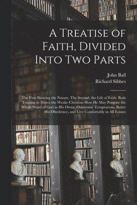 A Treatise of Faith, Divided Into Two Parts 1