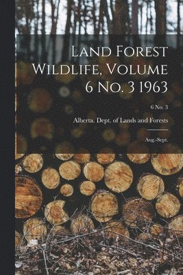 Land Forest Wildlife, Volume 6 No. 3 1963: Aug.-Sept.; 6 no. 3 1