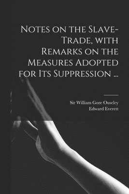 William Gore Ouseley, Edward Everett - Notes on the Slave-trade, With Remarks on the Measures Adopted for Its Suppression ..., Häftad