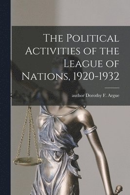 The Political Activities of the League of Nations, 1920-1932 1
