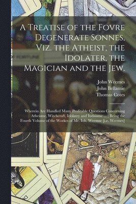John ?- Weemes, John D.  Bookseller Bellamie, Thomas D.  Printer Cotes - Treatise of the Fovre Degenerate Sonnes, Viz. the Atheist, the Idolater, the Magician and the Jew., Häftad