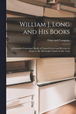 Ginn and Company - William J. Long and His Books, Häftad