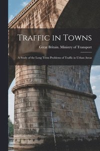 bokomslag Traffic in Towns: a Study of the Long Term Problems of Traffic in Urban Areas