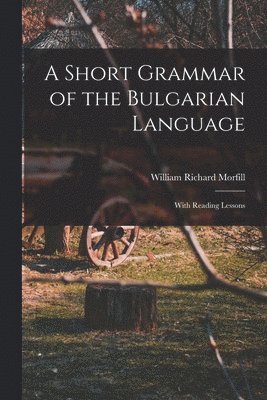 William Richard 1834-1909 Morfill - Short Grammar of the Bulgarian Language, Häftad