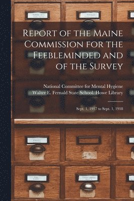 Report of the Maine Commission for the Feebleminded and of the Survey 1