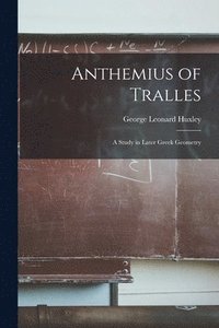 bokomslag Anthemius of Tralles: a Study in Later Greek Geometry