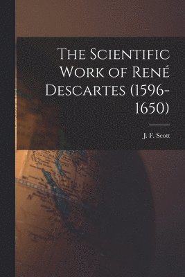 bokomslag The Scientific Work of Rene&#769; Descartes (1596-1650)