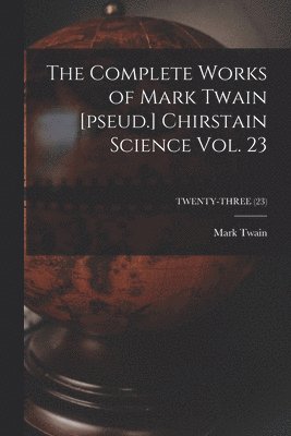 Mark Twain, Mark 1835-1910 Twain - Complete Works of Mark Twain [pseud.] Chirstain Science Vol. 23; TWENTY-THREE (23), Häftad