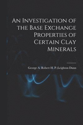 An Investigation of the Base Exchange Properties of Certain Clay Minerals 1