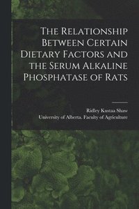 bokomslag The Relationship Between Certain Dietary Factors and the Serum Alkaline Phosphatase of Rats