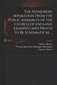 bokomslag The Nonjurors Separation From the Public Assemblys of the Church of England Examin'd and Prov'd to Be Schismatical ...