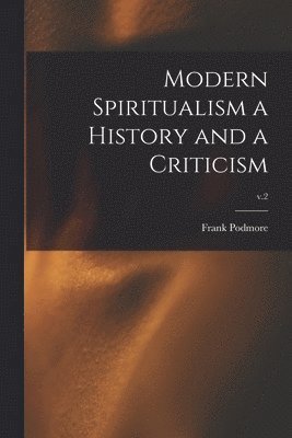 Modern Spiritualism a History and a Criticism; v.2 1