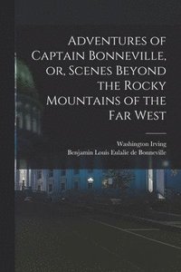 bokomslag Adventures of Captain Bonneville, or, Scenes Beyond the Rocky Mountains of the Far West