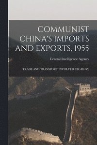 bokomslag Communist China's Imports and Exports, 1955: Trade and Transport Involved (Eic-R1-S5)