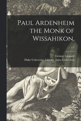 Paul Ardenheim the Monk of Wissahikon.; c.1 1