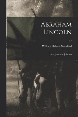 Abraham Lincoln; [and, ] Andrew Johnson; c.3