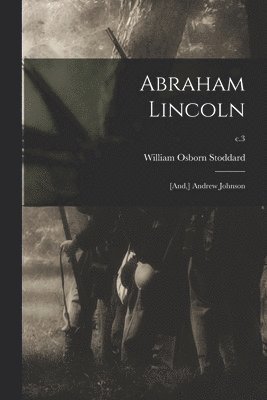 Abraham Lincoln; [and, ] Andrew Johnson; c.3 1