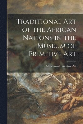 Traditional Art of the African Nations in the Museum of Primitive Art 1