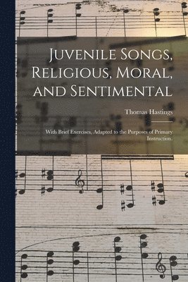 Thomas Hastings - Juvenile Songs, Religious, Moral, and Sentimental, Häftad