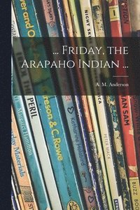 bokomslag ... Friday, the Arapaho Indian ...