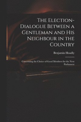 bokomslag Election-dialogue Between a Gentleman and His Neighbour in the Country