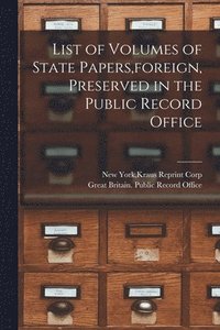 bokomslag List of Volumes of State Papers, foreign, Preserved in the Public Record Office