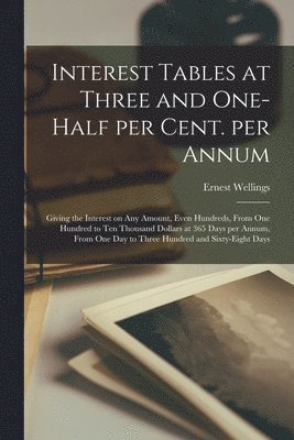 Interest Tables at Three and One-half per Cent. per Annum [microform] 1