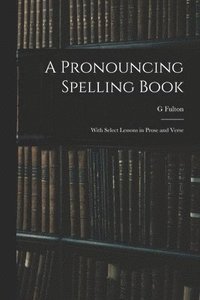 bokomslag A Pronouncing Spelling Book