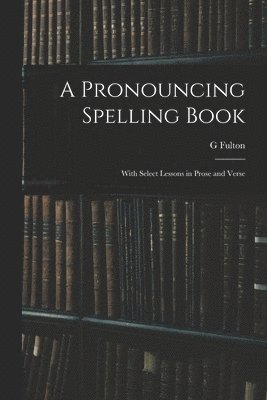 G Fulton, G. Fulton - Pronouncing Spelling Book, Häftad