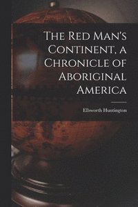bokomslag The Red Man's Continent, a Chronicle of Aboriginal America