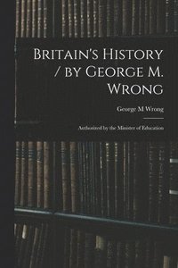 bokomslag Britain's History / by George M. Wrong; Authorized by the Minister of Education