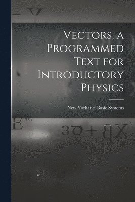 Vectors, a Programmed Text for Introductory Physics 1