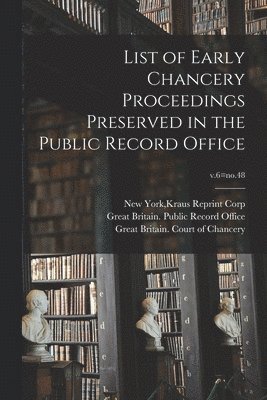 List of Early Chancery Proceedings Preserved in the Public Record Office; v.6=no.48, Häftad