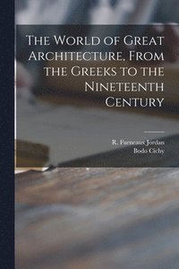 bokomslag The World of Great Architecture, From the Greeks to the Nineteenth Century