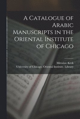 bokomslag A Catalogue of Arabic Manuscripts in the Oriental Institute of Chicago