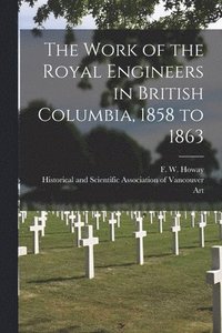 bokomslag The Work of the Royal Engineers in British Columbia, 1858 to 1863 [microform]