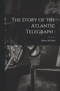 bokomslag The Story of the Atlantic Telegraph [microform]