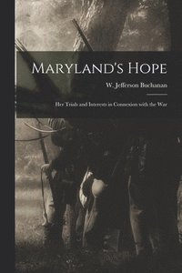 bokomslag Maryland's Hope; Her Trials and Interests in Connexion With the War