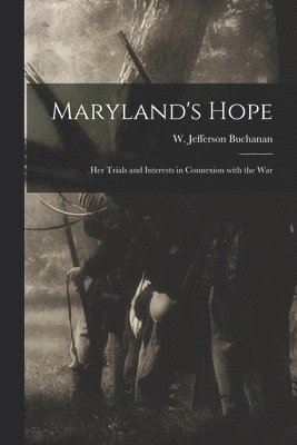 bokomslag Maryland's Hope; Her Trials and Interests in Connexion With the War