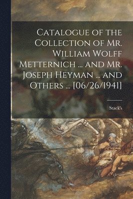 bokomslag Catalogue of the Collection of Mr. William Wolff Metternich ... and Mr. Joseph Heyman ... and Others ... [06/26/1941]