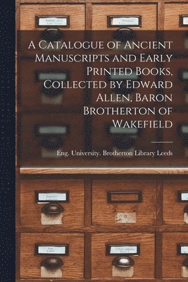 A Catalogue of Ancient Manuscripts and Early Printed Books, Collected by Edward Allen, Baron Brotherton of Wakefield, Häftad