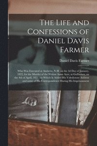 bokomslag The Life and Confessions of Daniel Davis Farmer