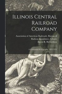 bokomslag Illinois Central Railroad Company: a Centennial Bibliography, 1851-1951