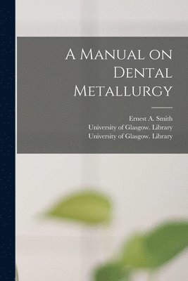 bokomslag A Manual on Dental Metallurgy [electronic Resource]