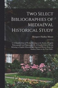 bokomslag Two Select Bibliographies of Mediaeval Historical Study; I, A Classified List of Works Relating to the Study of English Palaeography and Diplomatic