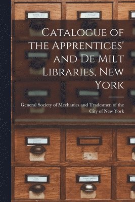 General Society of Mechanics and Trad - Catalogue of the Apprentices' and De Milt Libraries, New York, Häftad