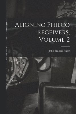 Aligning Philco Receivers, Volume 2