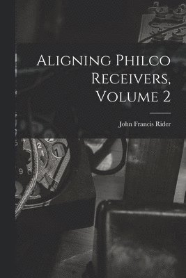 Aligning Philco Receivers, Volume 2 1