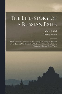 bokomslag Life-story of a Russian Exile; the Remarkable Experience of a Young Girl
